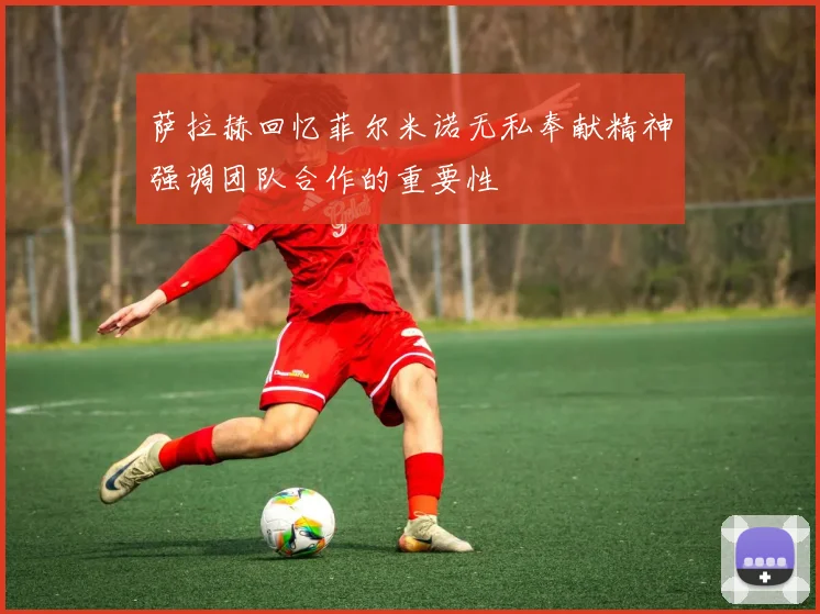 萨拉赫回忆菲尔米诺无私奉献精神强调团队合作的重要性